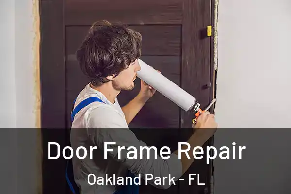 Door Frame Repair Oakland Park - FL