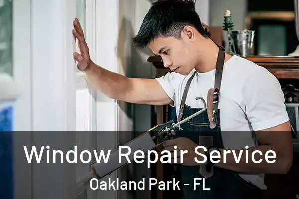 Window Repair Service Oakland Park - FL